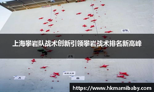 上海攀岩队战术创新引领攀岩战术排名新高峰