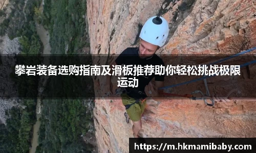 攀岩装备选购指南及滑板推荐助你轻松挑战极限运动