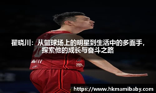 翟晓川：从篮球场上的明星到生活中的多面手，探索他的成长与奋斗之路
