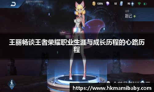王丽畅谈王者荣耀职业生涯与成长历程的心路历程