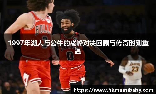 1997年湖人与公牛的巅峰对决回顾与传奇时刻重温